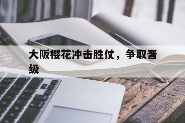 大阪樱花冲击胜仗，争取晋级的简单介绍